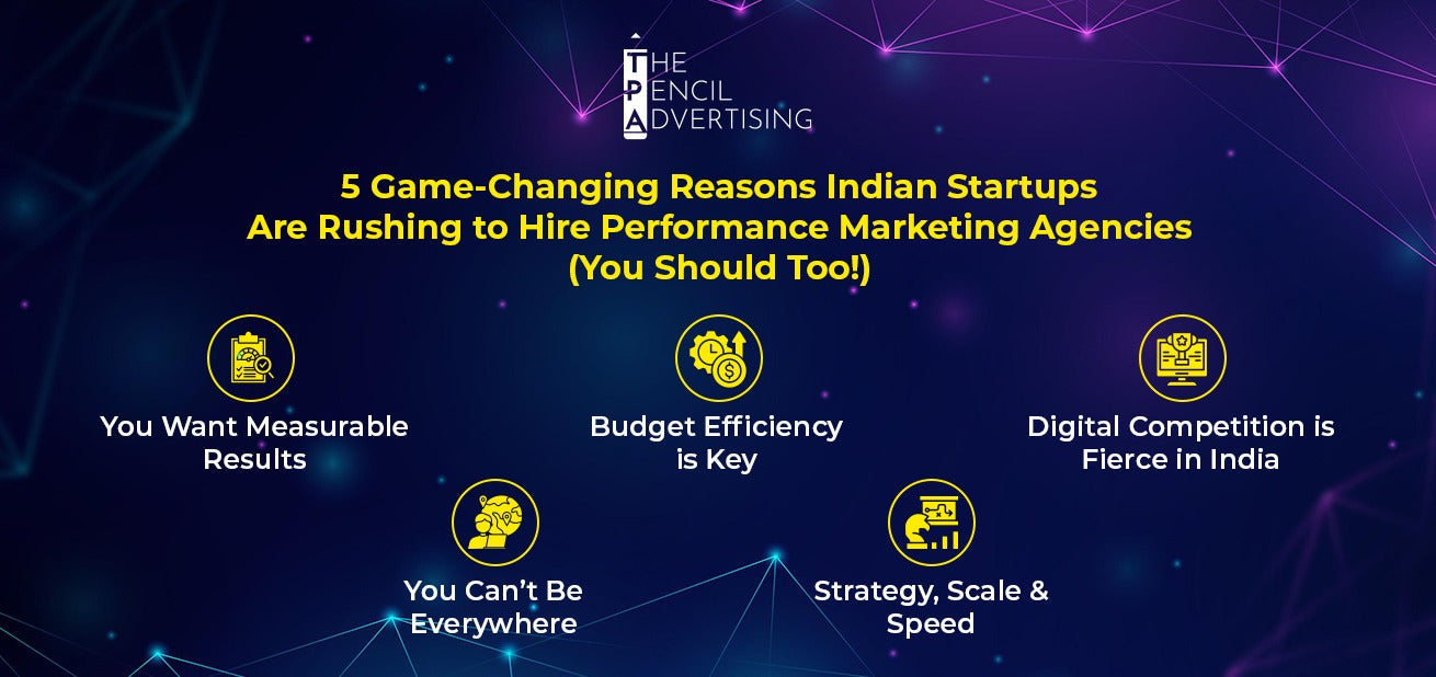 5 Game-Changing Reasons Indian Startups Are Rushing to Hire Performance Marketing Agencies
