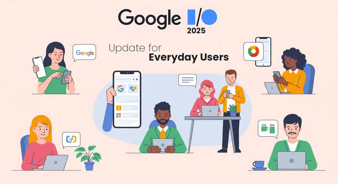 Google I/O Updates: Your Simple Guide to a Smarter Digital Life!