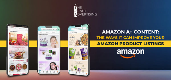 Amazon A+ Content: The Ways It Can Improve Your Amazon Product Listings